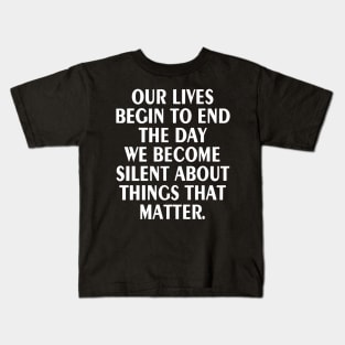 Our Lives Begin to End the Day we Become Silent Kids T-Shirt